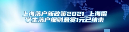 上海落户新政策2021_上海留学生落户细则悬赏1元已结束