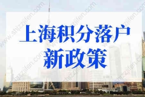 上海积分落户2022年新政策，上海积分落户评分标准细则