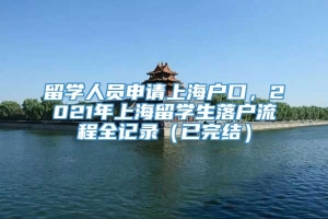 留学人员申请上海户口，2021年上海留学生落户流程全记录（已完结）