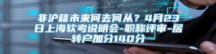 非沪籍未来何去何从？4月23日上海软考说明会-职称评审-居转户加分140分