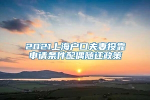 2021上海户口夫妻投靠申请条件配偶随迁政策