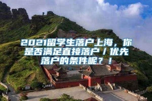 2021留学生落户上海，你是否满足直接落户／优先落户的条件呢？！