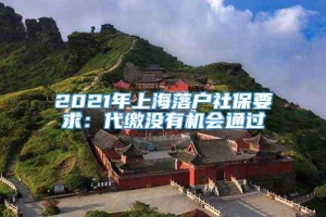 2021年上海落户社保要求：代缴没有机会通过