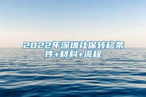 2022年深圳社保转移条件+材料+流程