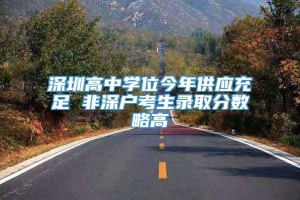深圳高中学位今年供应充足 非深户考生录取分数略高