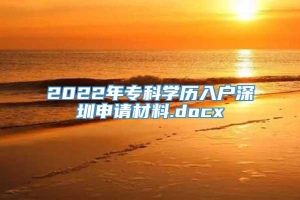 2022年专科学历入户深圳申请材料.docx