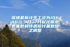 深圳最新社平工资为10646元／月 7月起社保缴费基数和待遇偿付基数随之调整