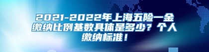 2021-2022年上海五险一金缴纳比例基数具体是多少？个人缴纳标准！