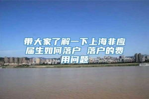 带大家了解一下上海非应届生如何落户 落户的费用问题