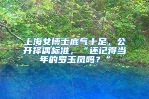 上海女博士底气十足，公开择偶标准，“还记得当年的罗玉凤吗？”