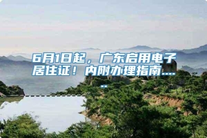 6月1日起，广东启用电子居住证！内附办理指南......