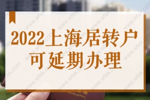 好消息！2022上海落户最新规定！居转户申办可延期办理！