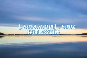 【上海人才引进】上海居住证积分制度