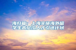 海归篇：上海实施海外留学生高层次人才引进计划