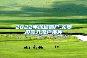 2022年深圳落户,夫妻投靠入深户条件