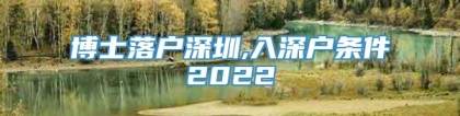 博士落户深圳,入深户条件2022