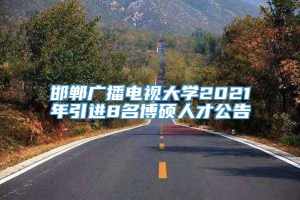 邯郸广播电视大学2021年引进8名博硕人才公告