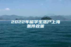 2022年留学生落户上海条件政策