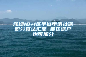 深圳10+1区学位申请社保积分算法汇总 多区深户也可加分