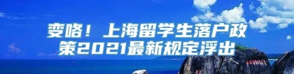 变咯！上海留学生落户政策2021最新规定浮出