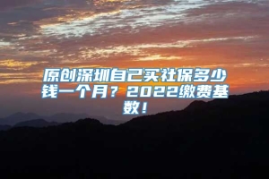 原创深圳自己买社保多少钱一个月？2022缴费基数！