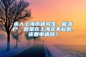 本人上海市研究生，能落户，但是在上海买不起房，还要申请吗？