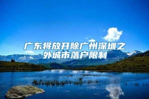 广东将放开除广州深圳之外城市落户限制