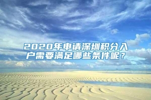2020年申请深圳积分入户需要满足哪些条件呢？
