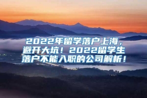 2022年留学落户上海，避开大坑！2022留学生落户不能入职的公司解析！