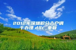 2012年深圳积分入户调干办理.doc_重复