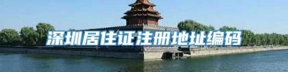 深圳居住证注册地址编码
