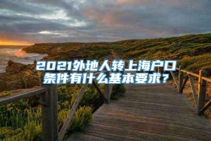 2021外地人转上海户口条件有什么基本要求？
