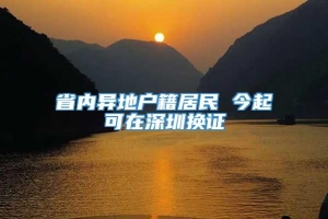 省内异地户籍居民 今起可在深圳换证