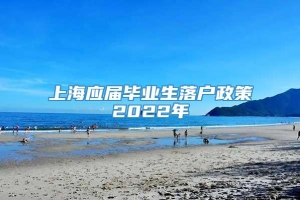 上海应届毕业生落户政策2022年